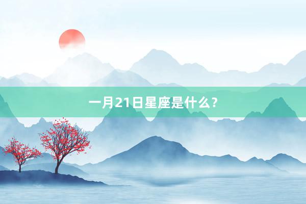 一月21日星座是什么？